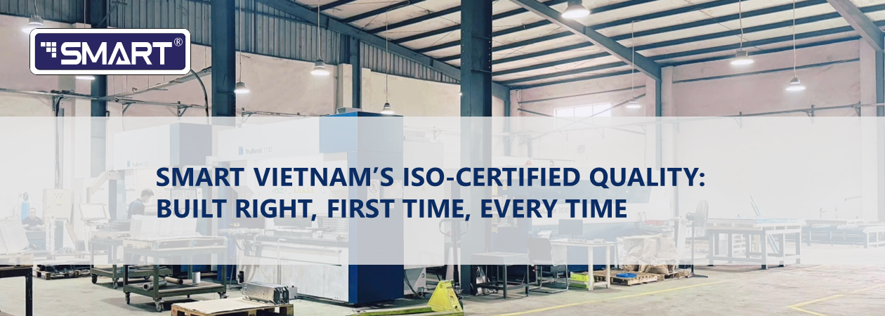 Smart Vietnam’s ISO-Certified Quality: Built Right, First Time, Every Time